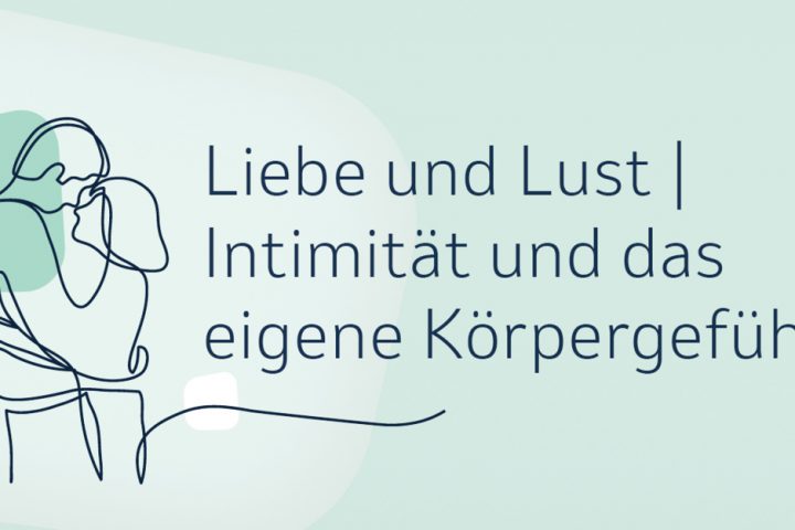 Liebe und Lust | Intimität und das eigene Körpergefühl